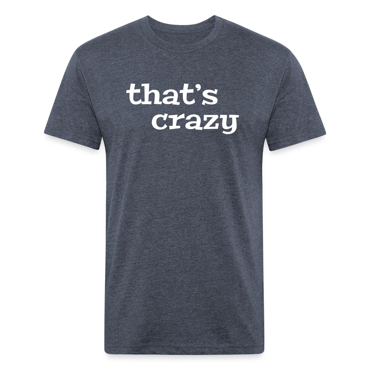 That's crazy - Men's Fitted T-shirt