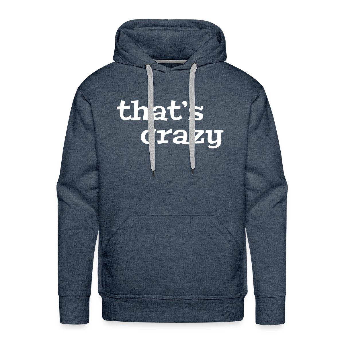 That's crazy - Men's Premium hoodie