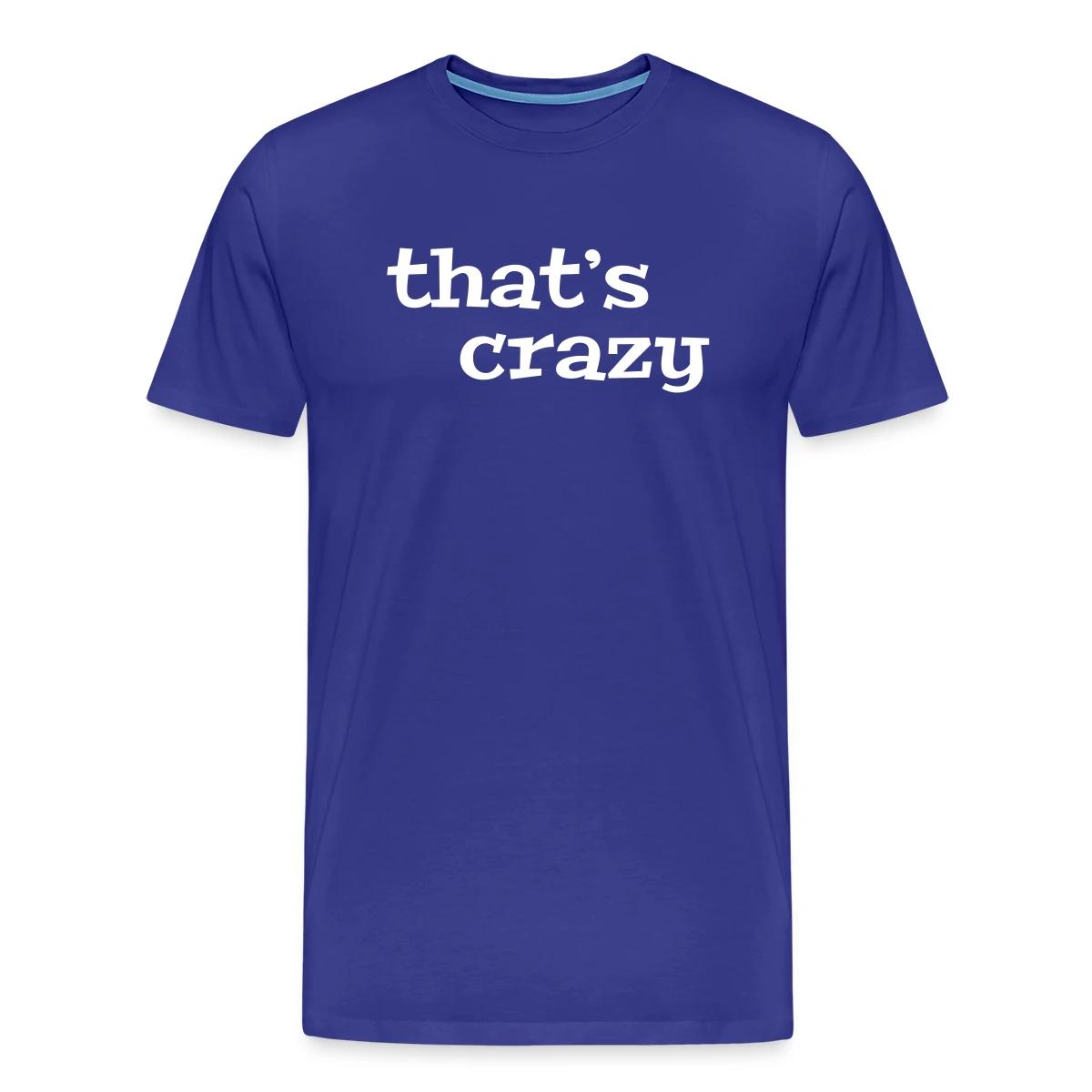 That's crazy - Men's Premium T-shirt
