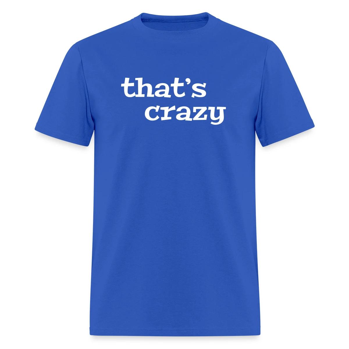 That's crazy - Men's T-shirt