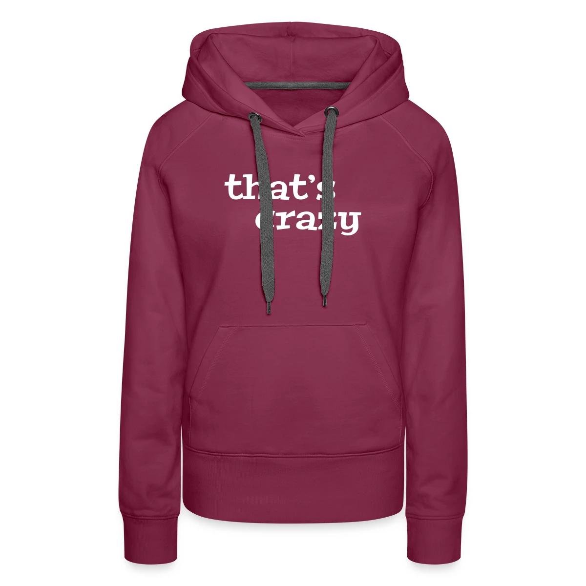 That's crazy - Women's premium hoodies