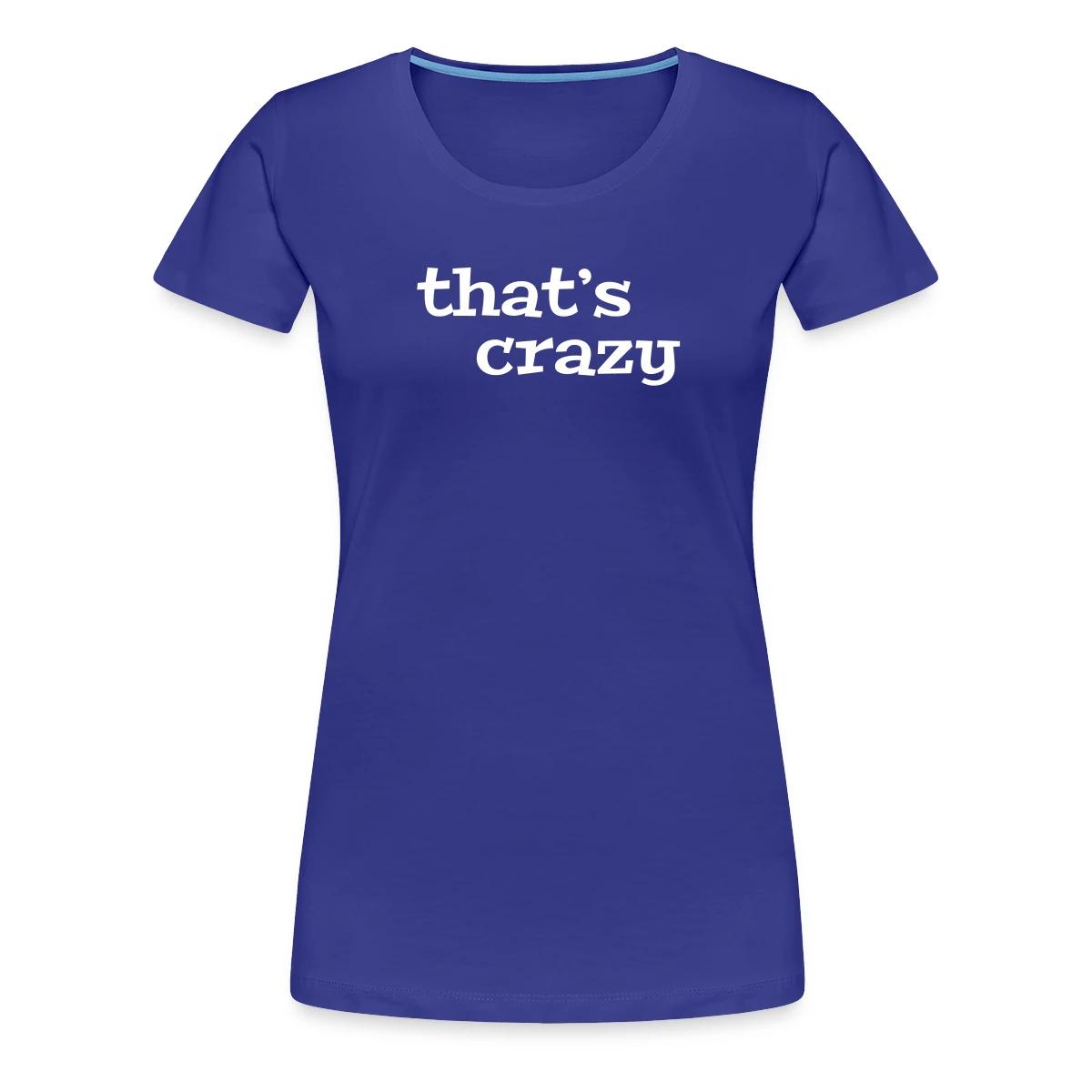 That's crazy - Women's Premium T-shirt