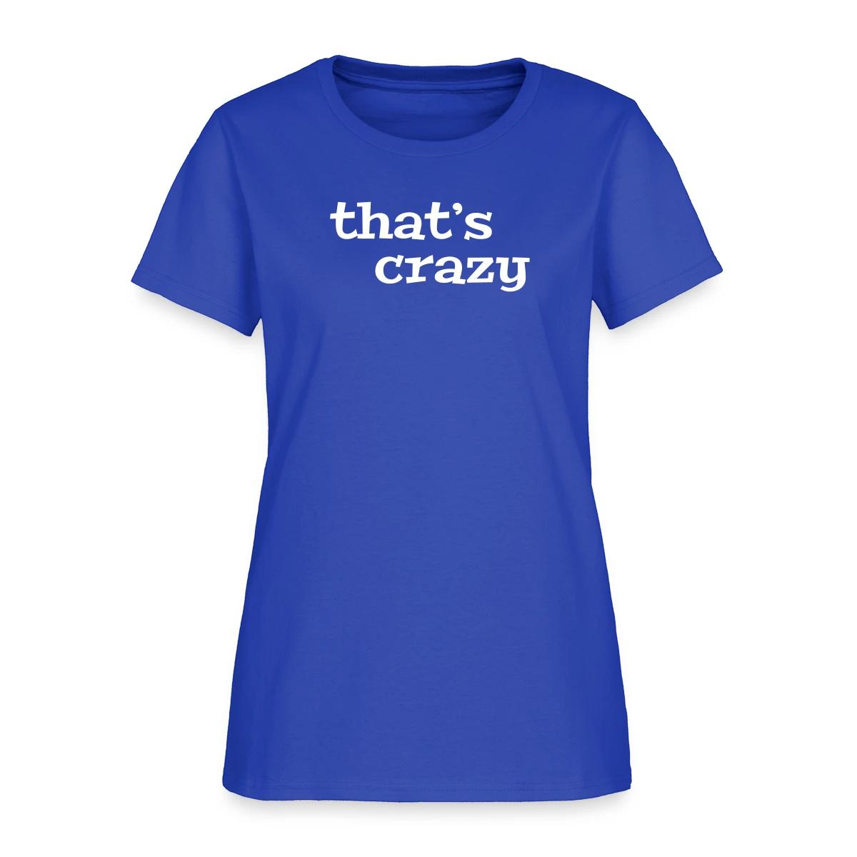 That's crazy - Women's T-shirt