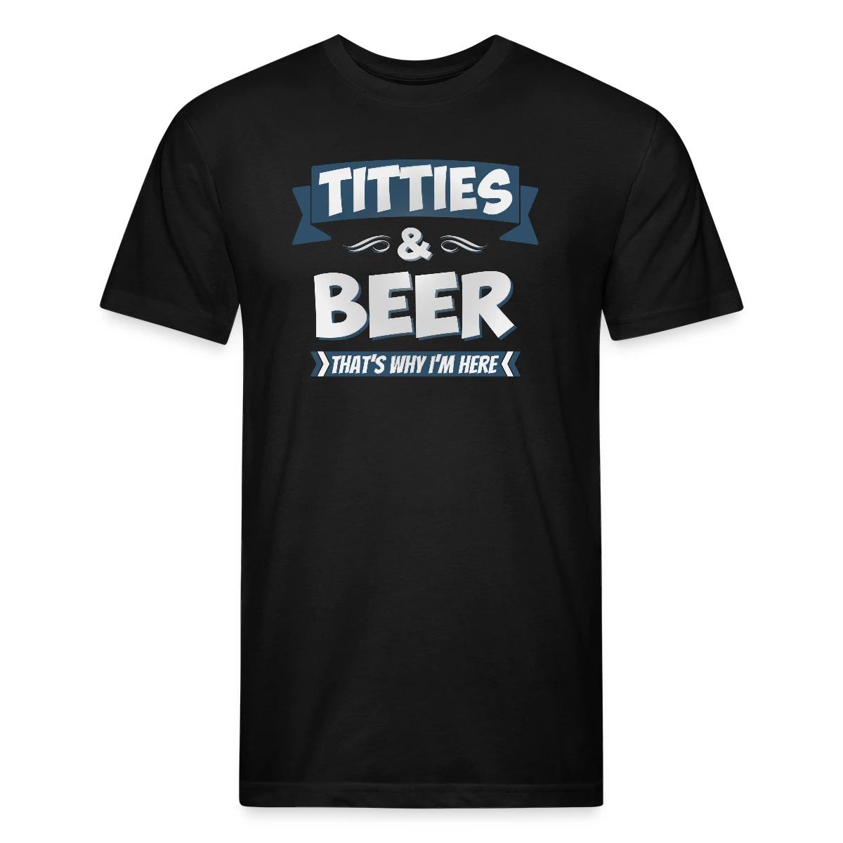 Titties And Beer - That's Why I'm Here - Men's Fitted T-shirt