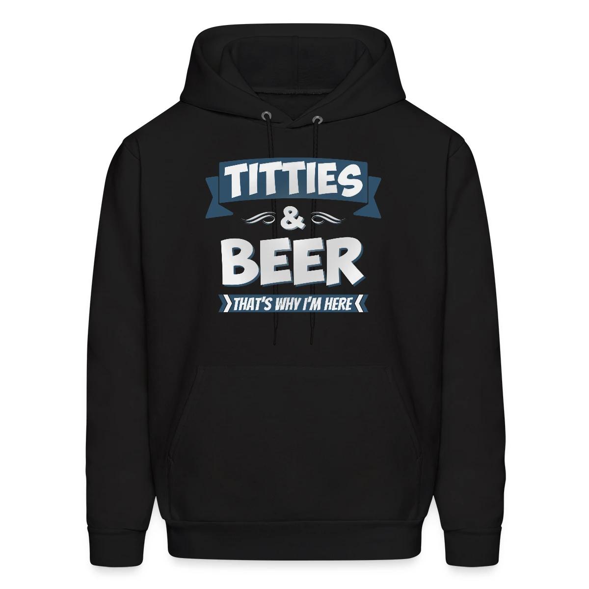 Titties And Beer - That's Why I'm Here - Men's hoodie
