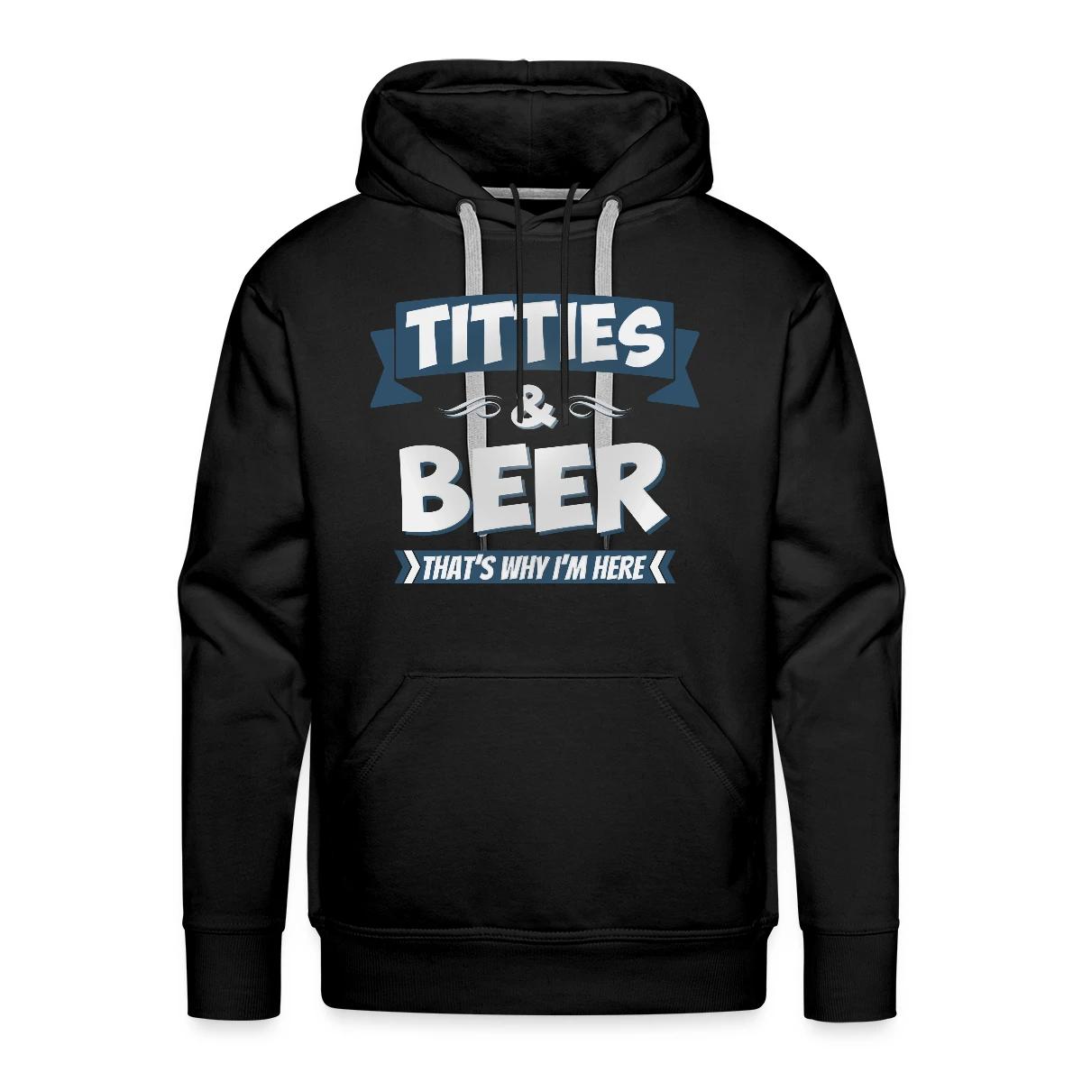 Titties And Beer - That's Why I'm Here - Men's Premium hoodie