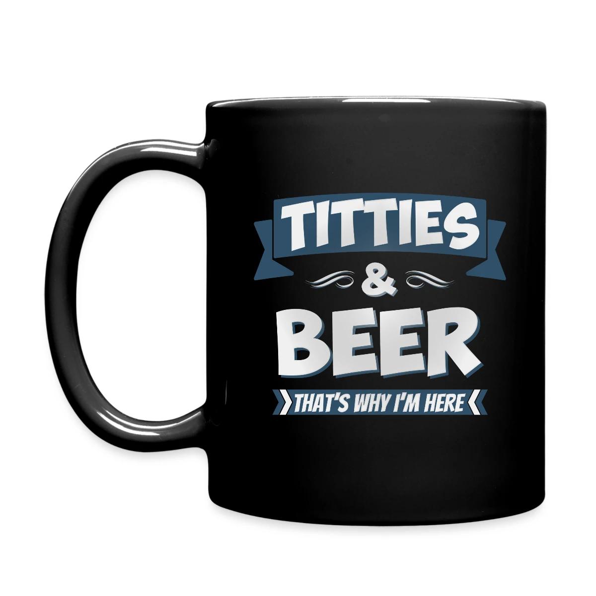 Titties And Beer - That's Why I'm Here - Full color mug