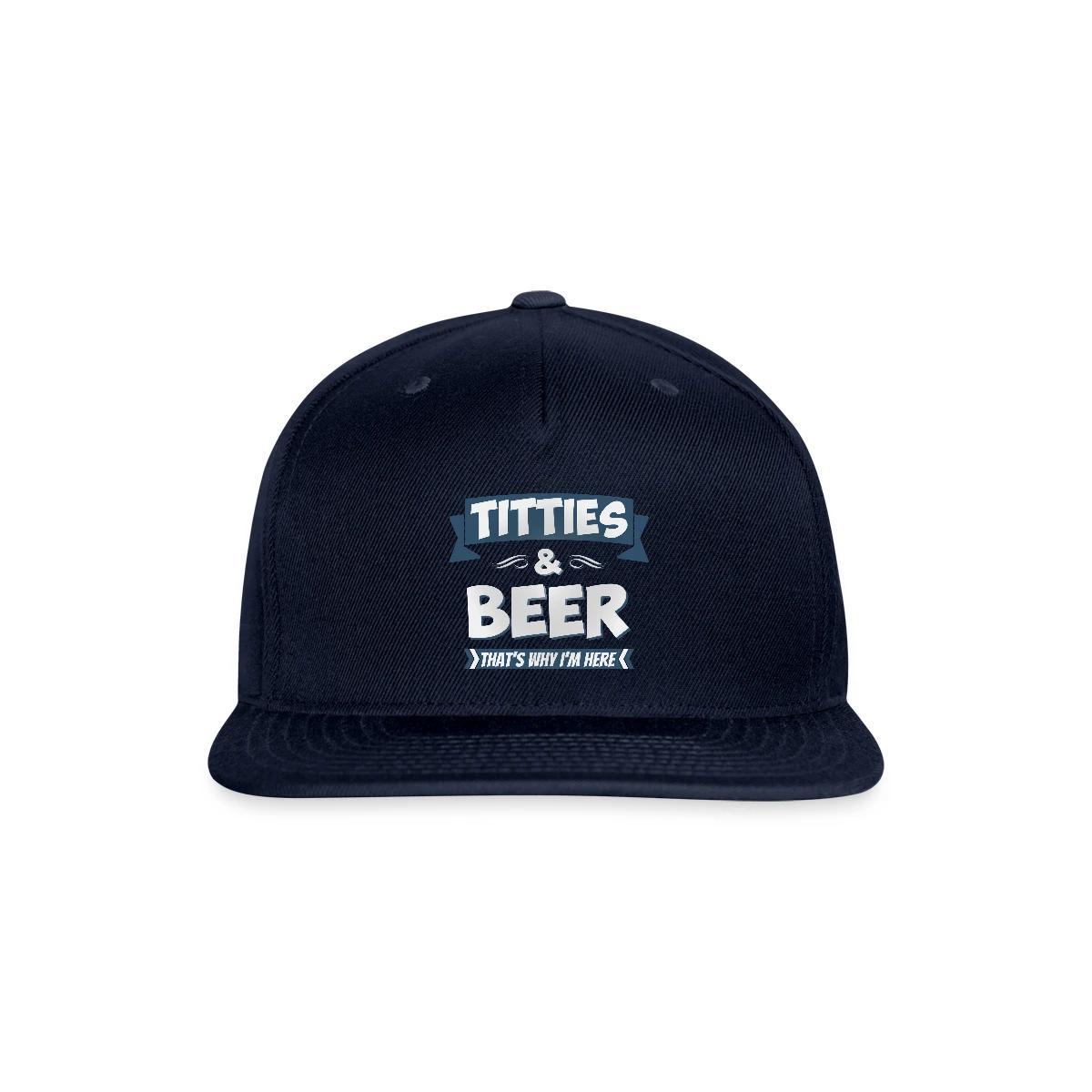 Titties And Beer - That's Why I'm Here - Snapback cap