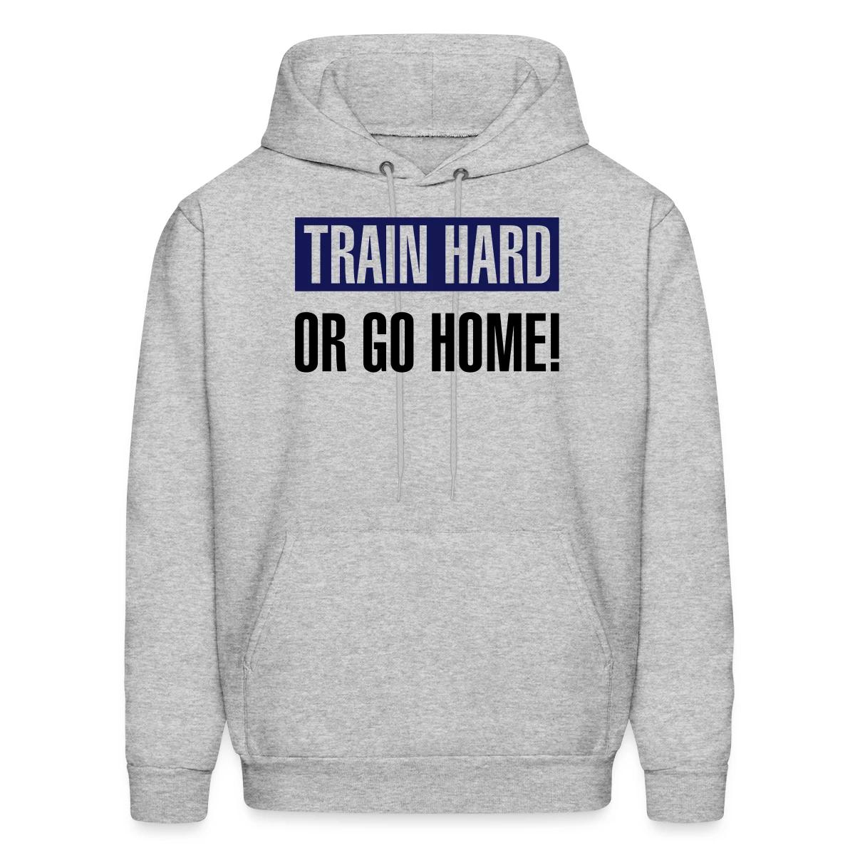 Train hard or go home - Men's hoodie