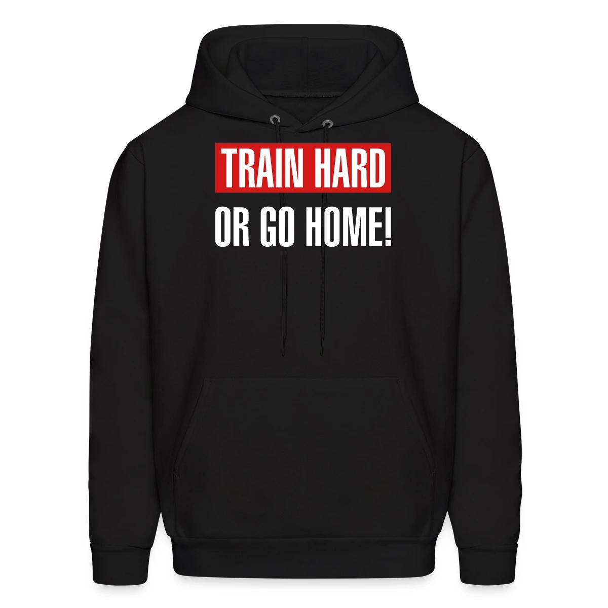 Train hard or go home - Men's hoodie