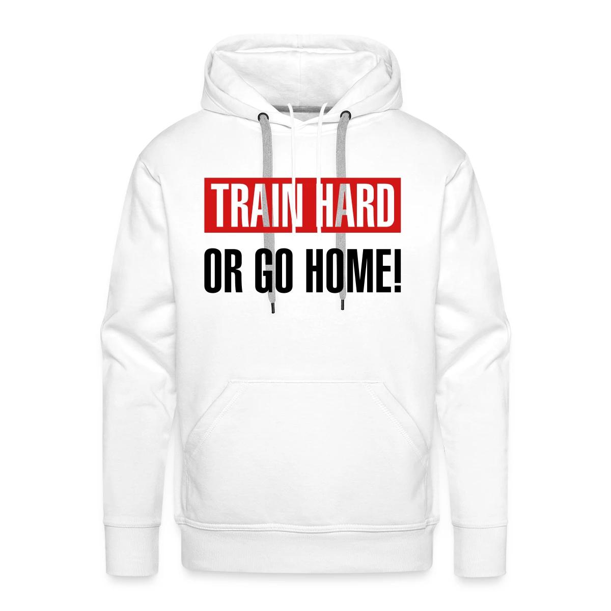 Train hard or go home - Men's Premium hoodie