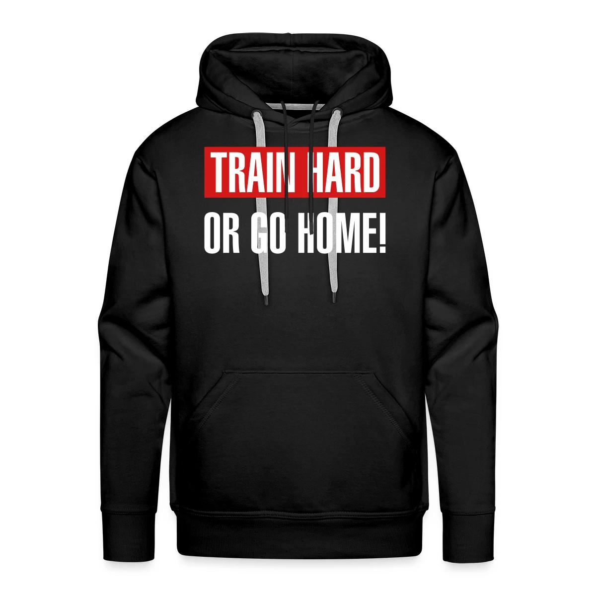 Train hard or go home - Men's Premium hoodie