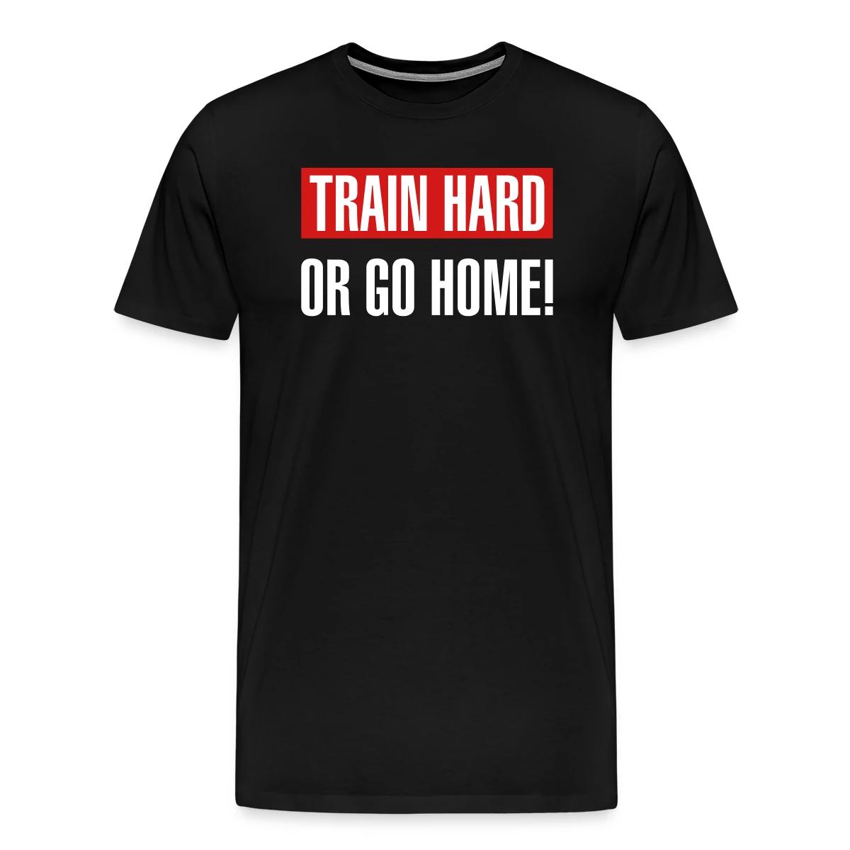 Train hard or go home - Men's Premium T-shirt