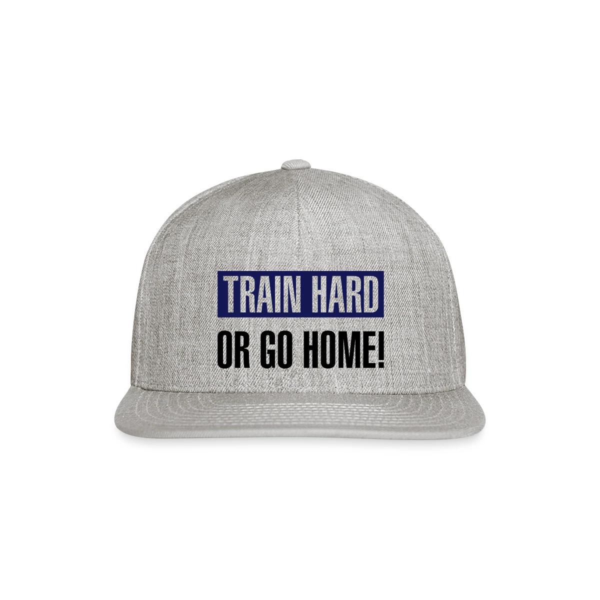 Train hard or go home - Snapback cap