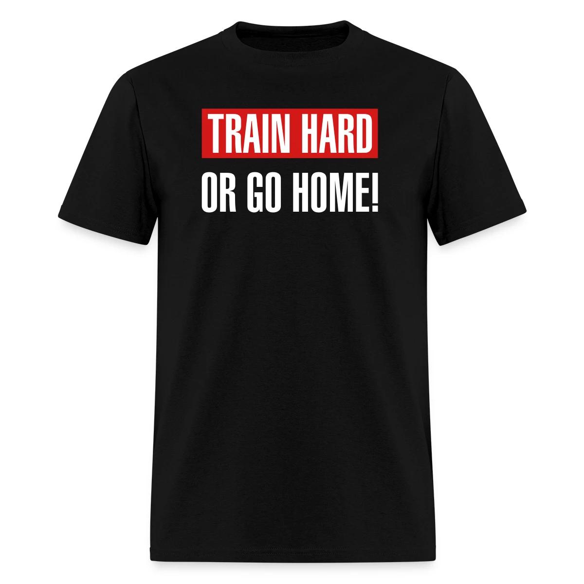 Train hard or go home - Men's T-shirt