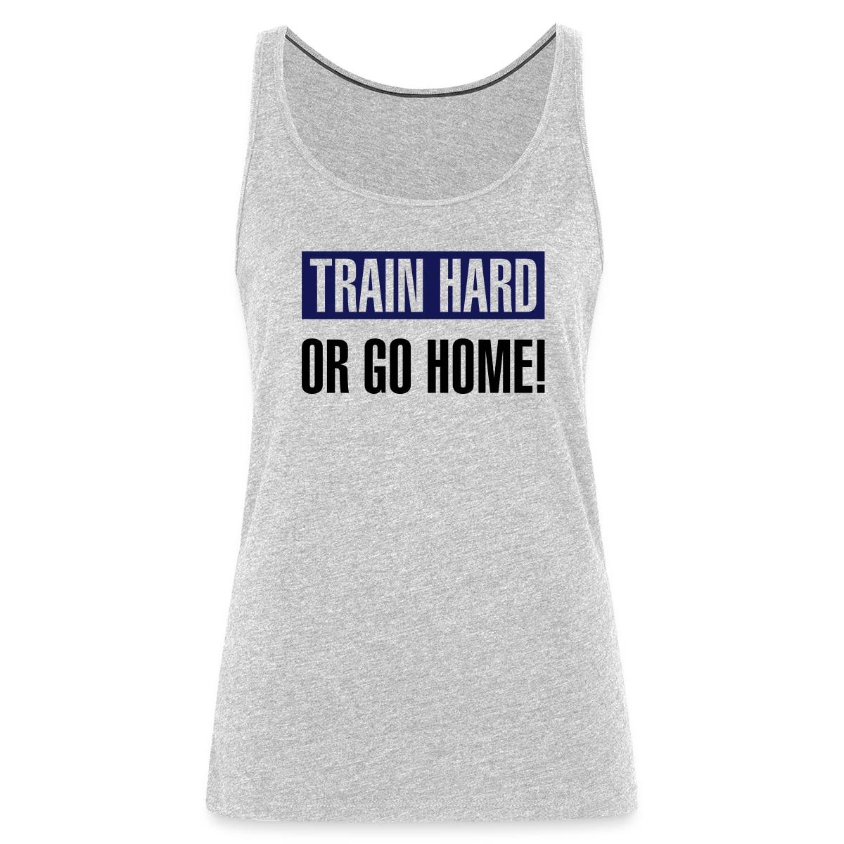 Train hard or go home - Womens's Tank tops