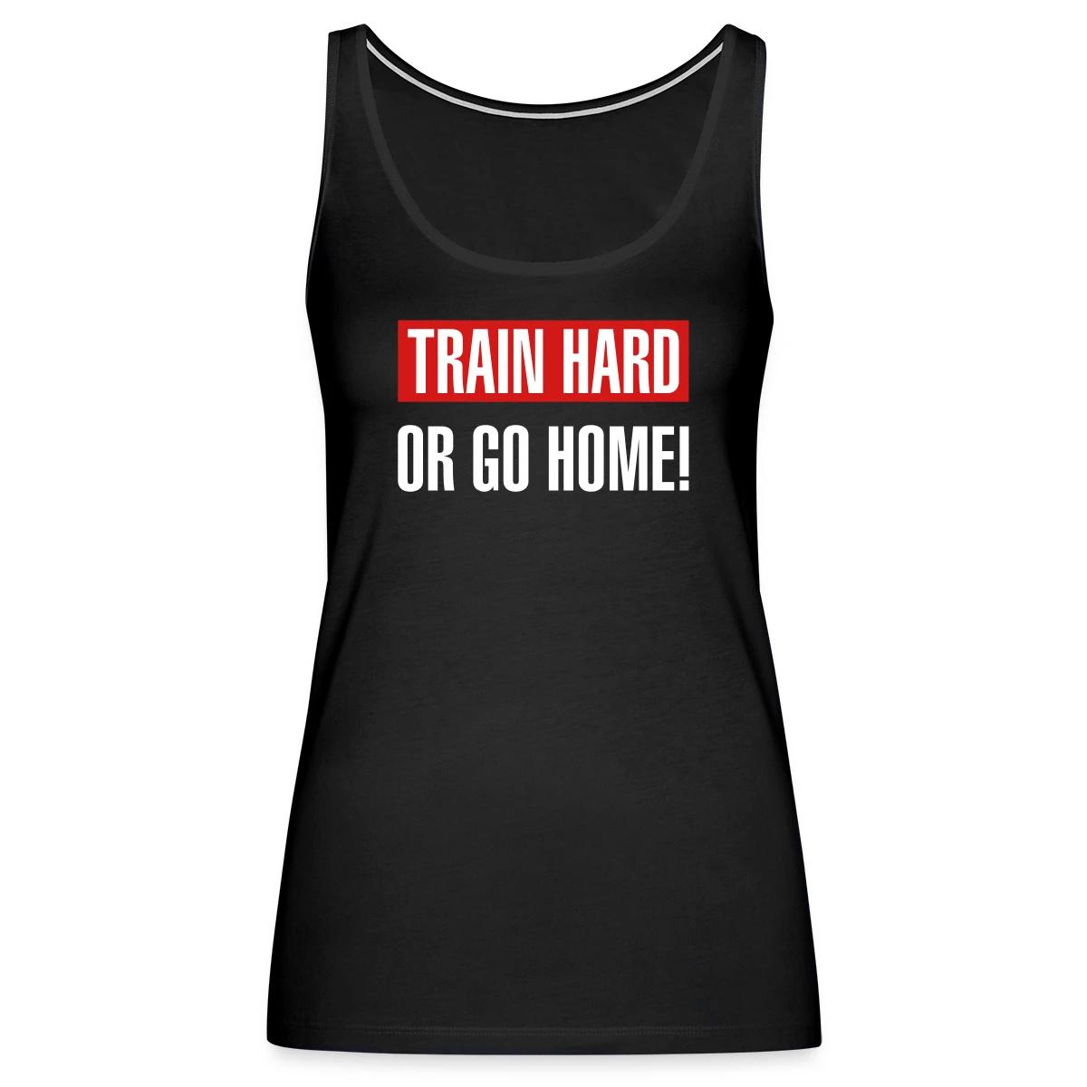 Train hard or go home - Womens's Tank tops