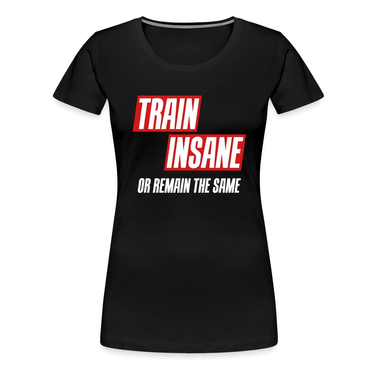 Train insane or remain the same - Women's Premium T-shirt