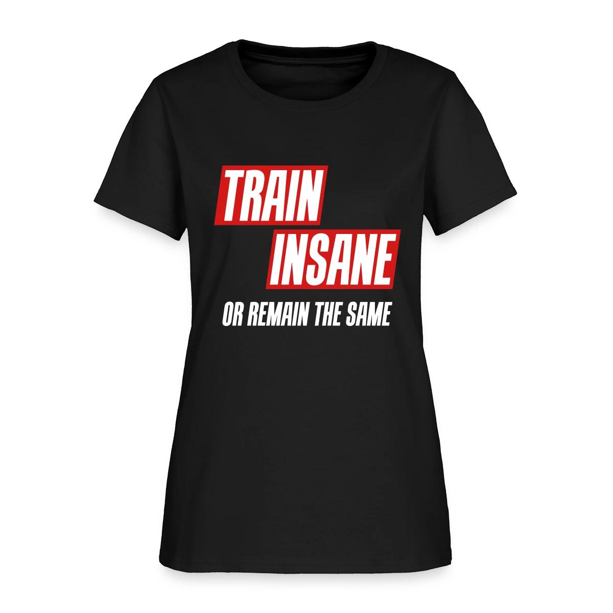 Train insane or remain the same - Women's T-shirt