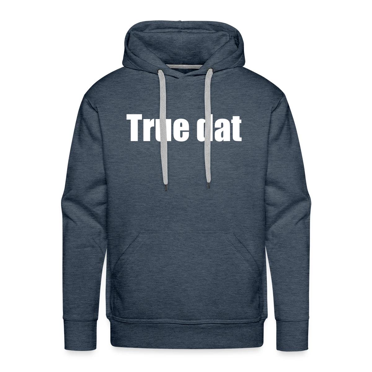 True dat - Men's Premium hoodie