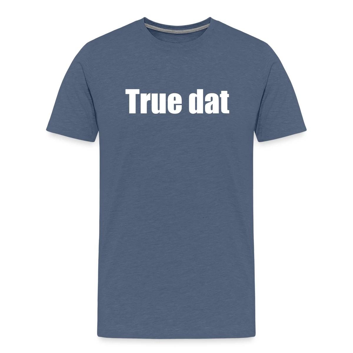 True dat - Men's Premium T-shirt