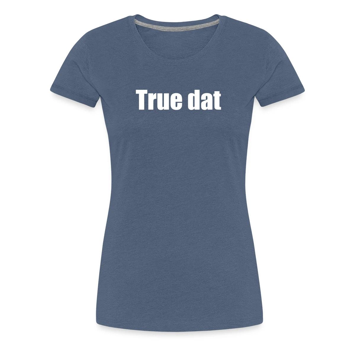 True dat - Women's Premium T-shirt