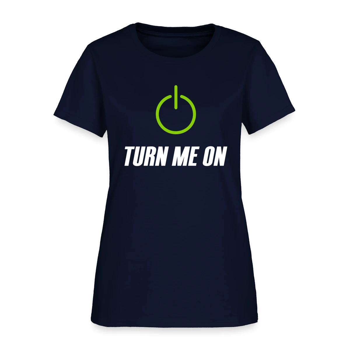 Turn me on - Women's T-shirt