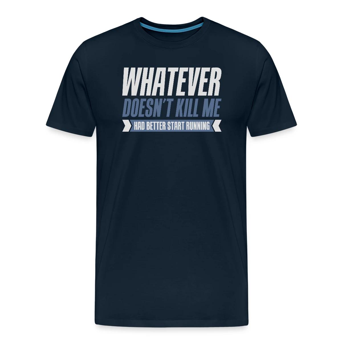 Whatever doesn't kill me had better start running - Men's Premium T-shirt