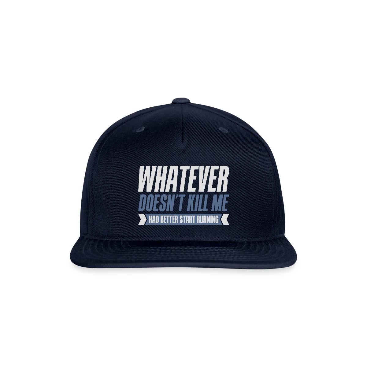 Whatever doesn't kill me had better start running - Snapback cap
