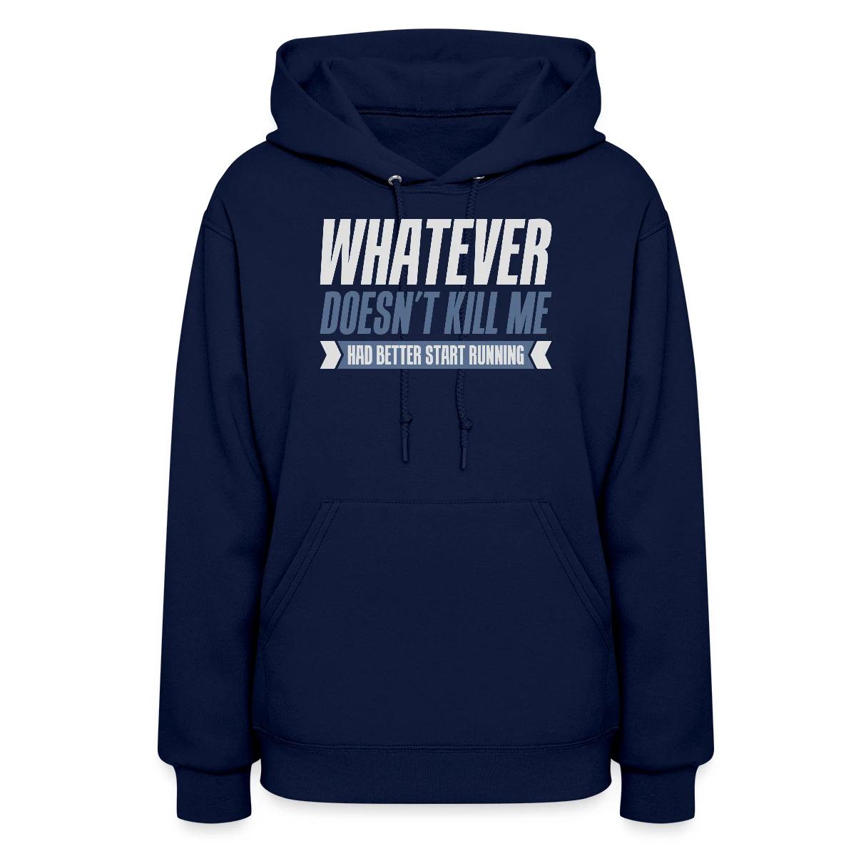 Whatever doesn't kill me had better start running - Women's hoodies