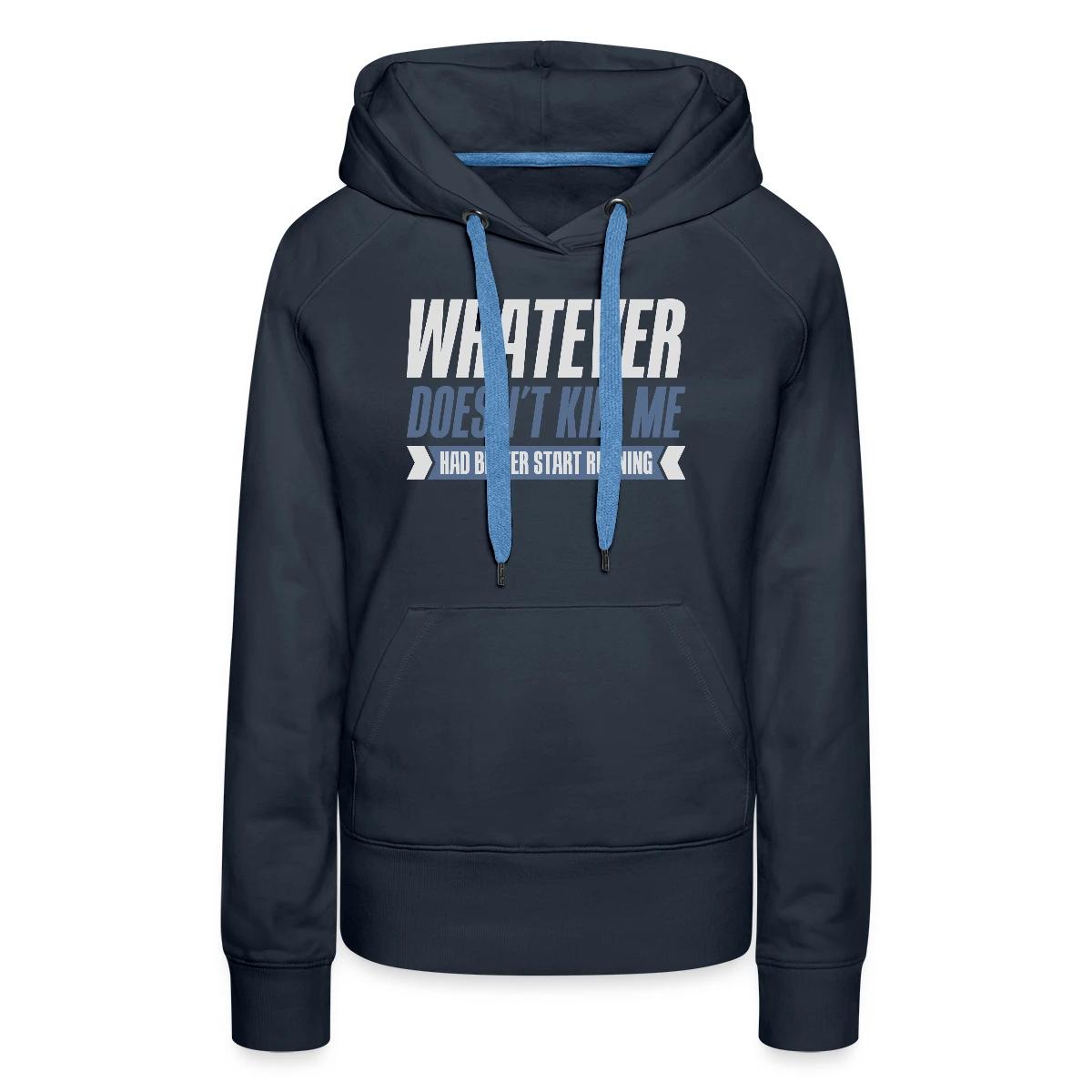 Whatever doesn't kill me had better start running - Women's premium hoodies