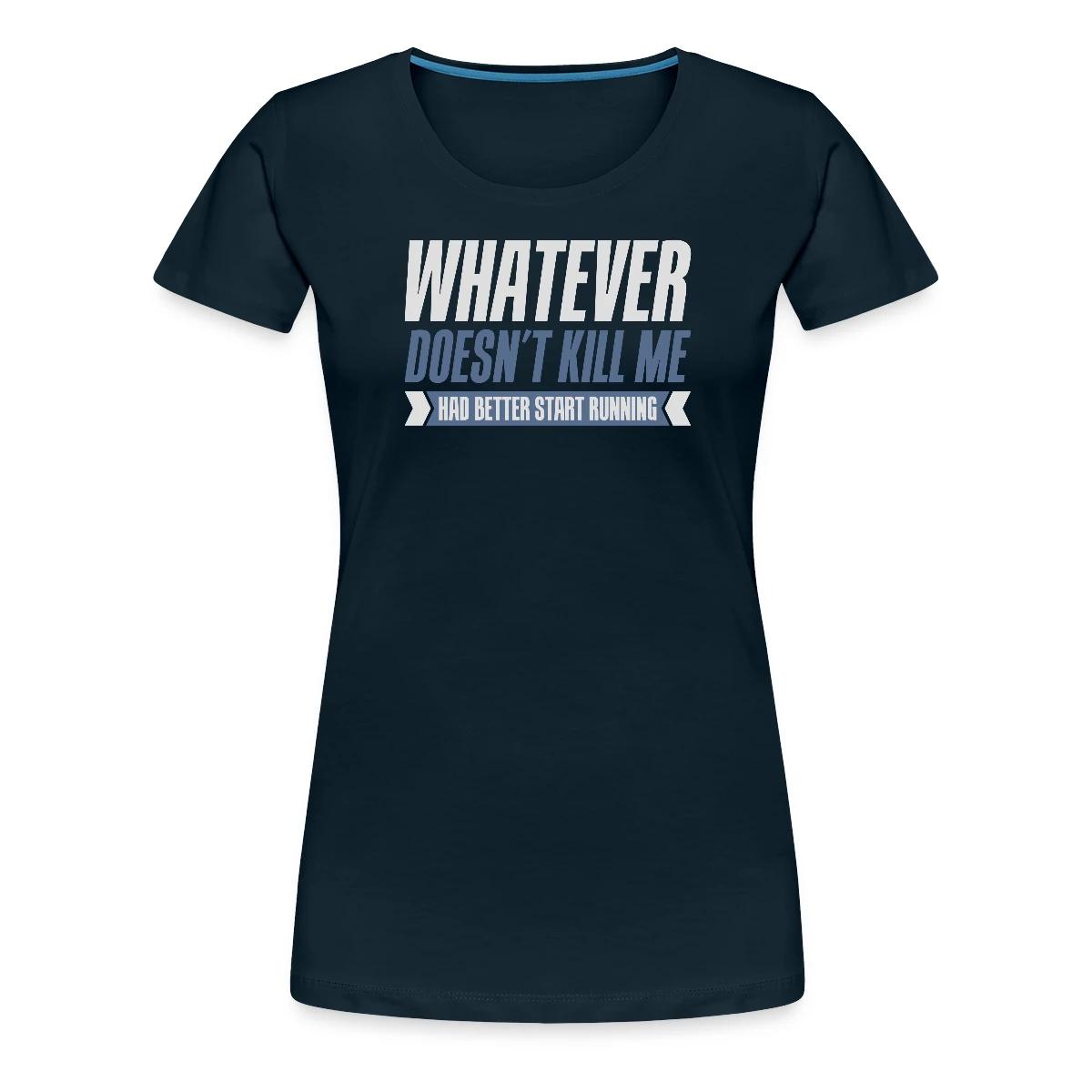 Whatever doesn't kill me had better start running - Women's Premium T-shirt