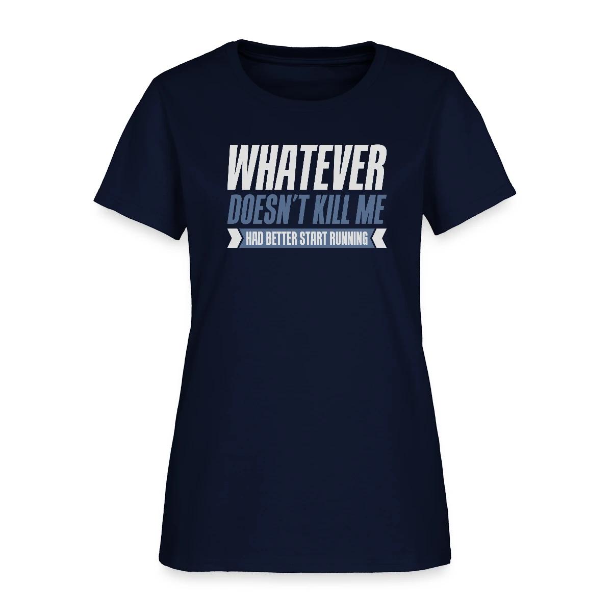 Whatever doesn't kill me had better start running - Women's T-shirt