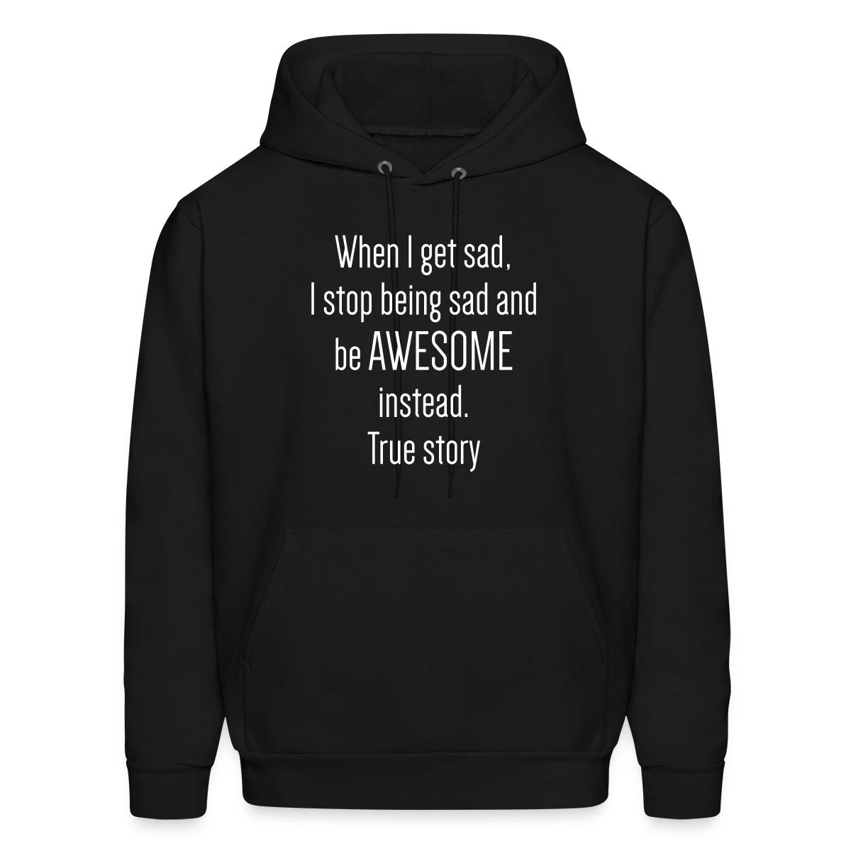 When I get sad I stop being sad and be awesome - Men's hoodie