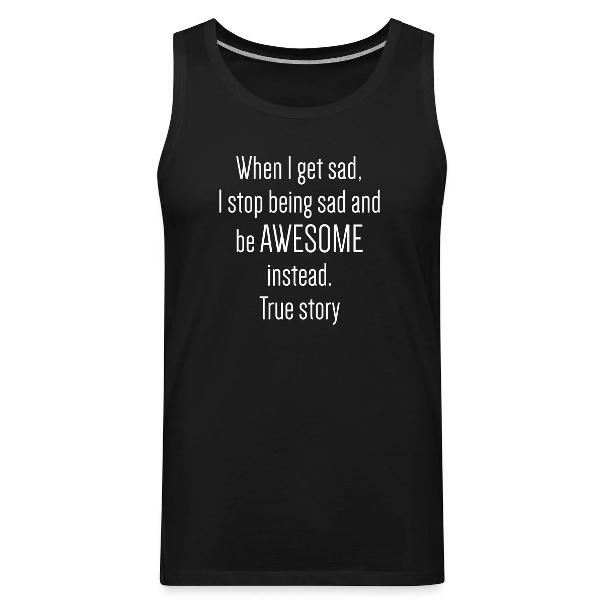 When I get sad I stop being sad and be awesome - Mens's Tank tops