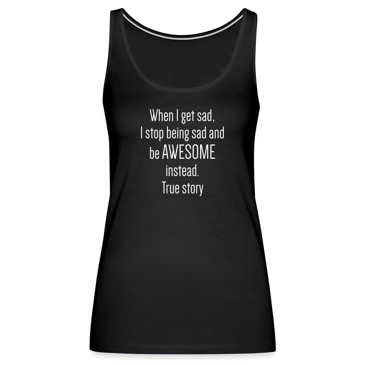 When I get sad I stop being sad and be awesome - Womens's Tank tops