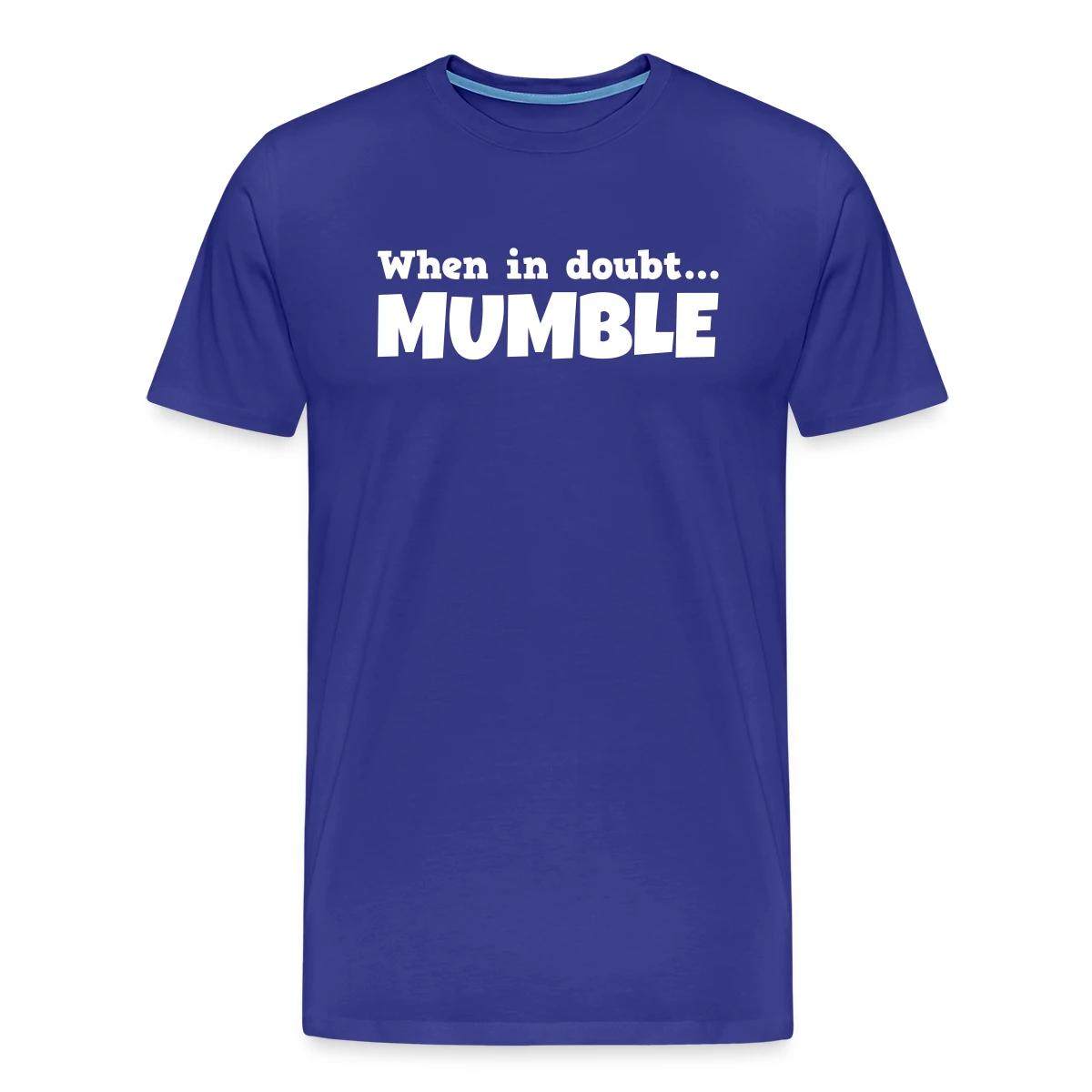 When in doubt mumble - Men's Premium T-shirt