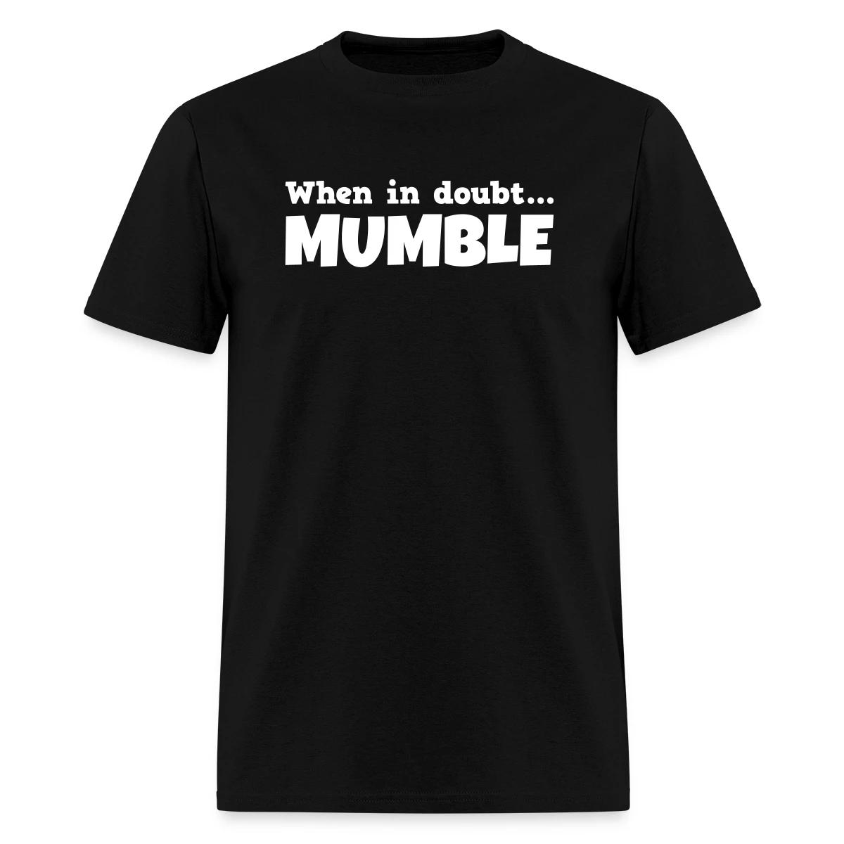When in doubt mumble - Men's T-shirt