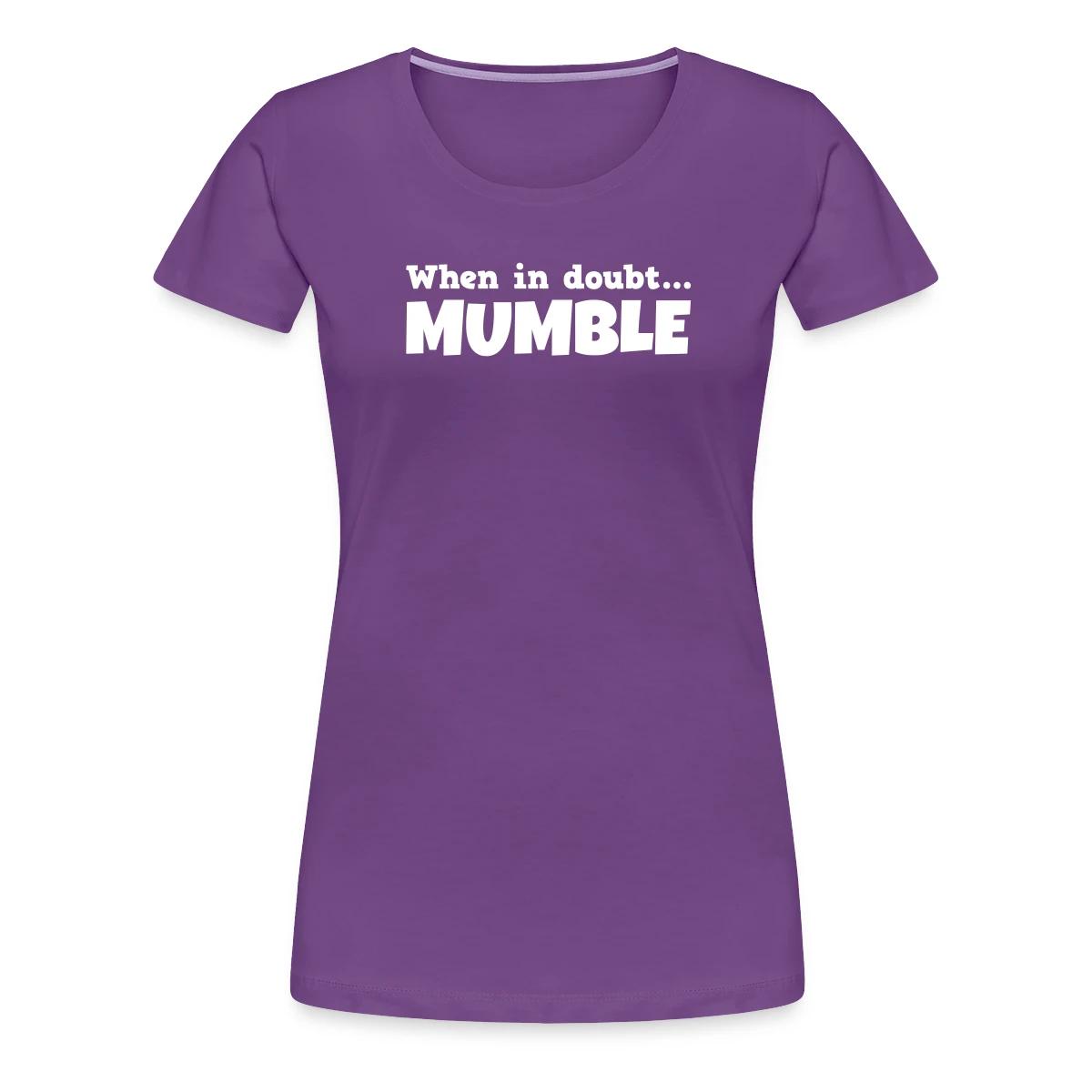 When in doubt mumble - Women's Premium T-shirt
