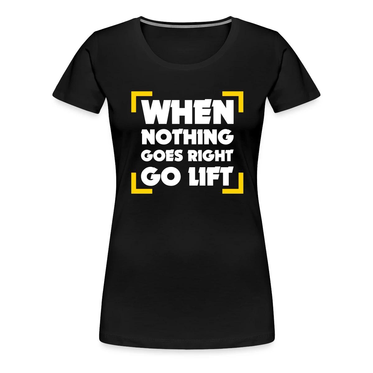 When Nothing Goes Right Go Lift - Women's Premium T-shirt
