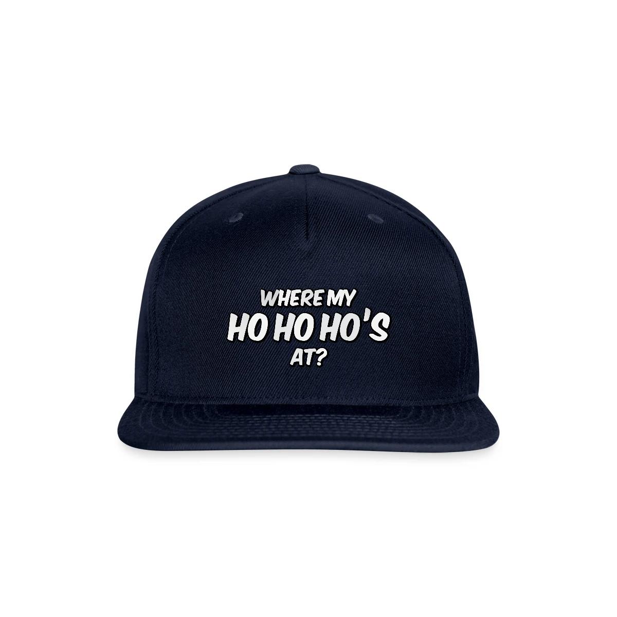 Where my ho ho ho's at? - Snapback cap