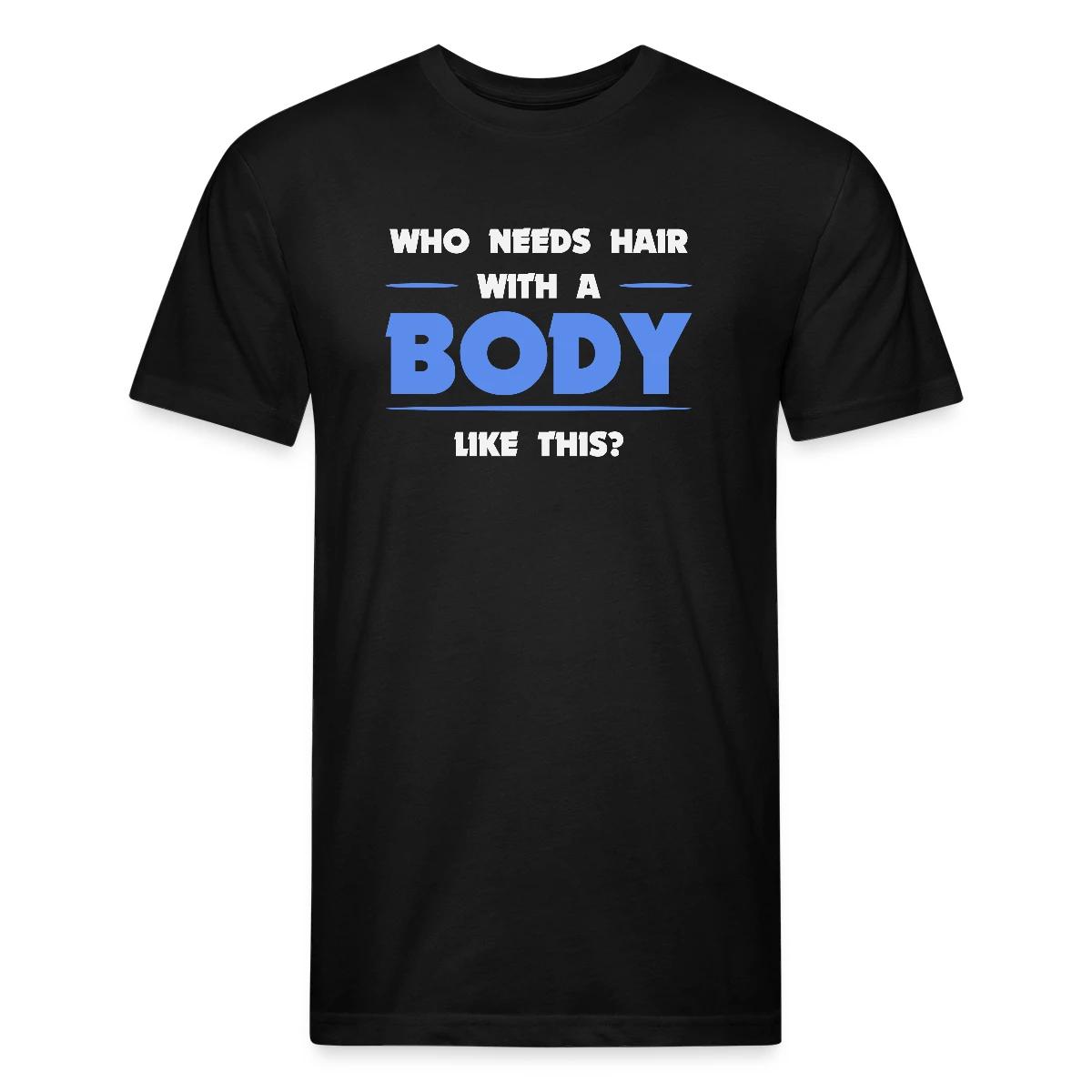 Who needs hair with a body like this - Men's Fitted T-shirt