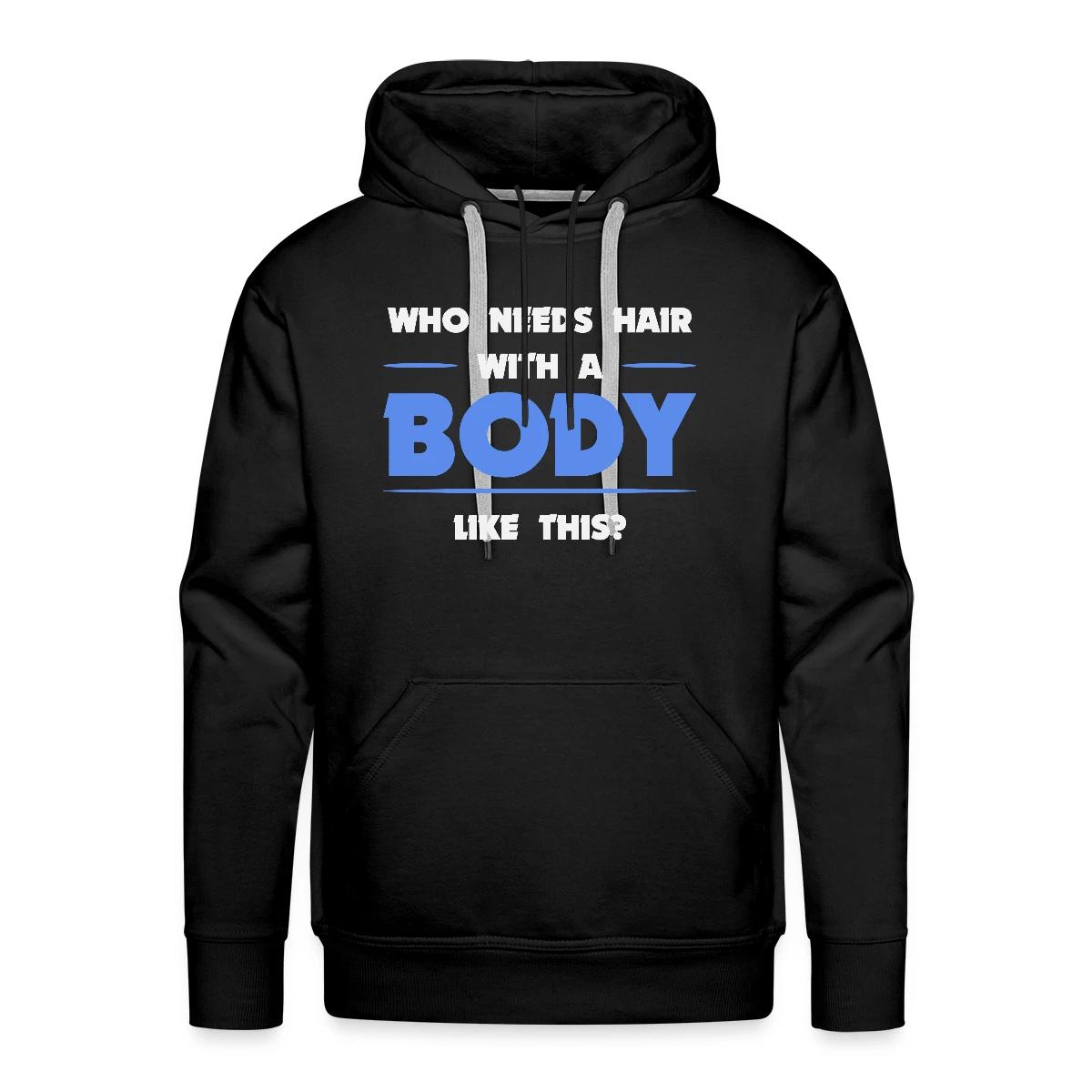 Who needs hair with a body like this - Men's Premium hoodie