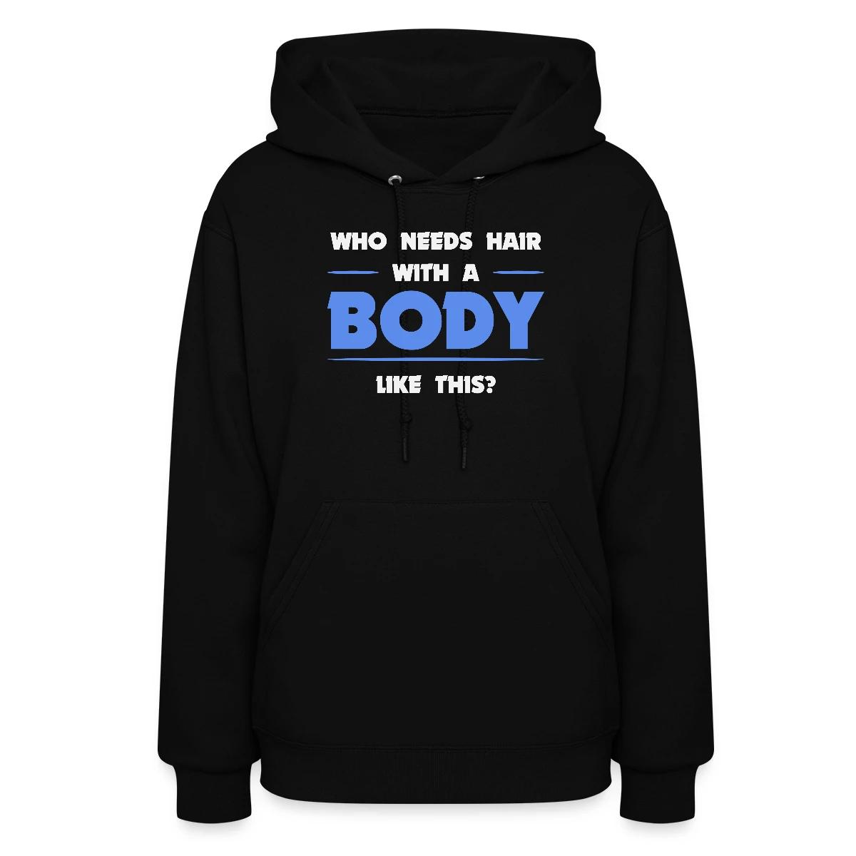 Who needs hair with a body like this - Women's hoodies
