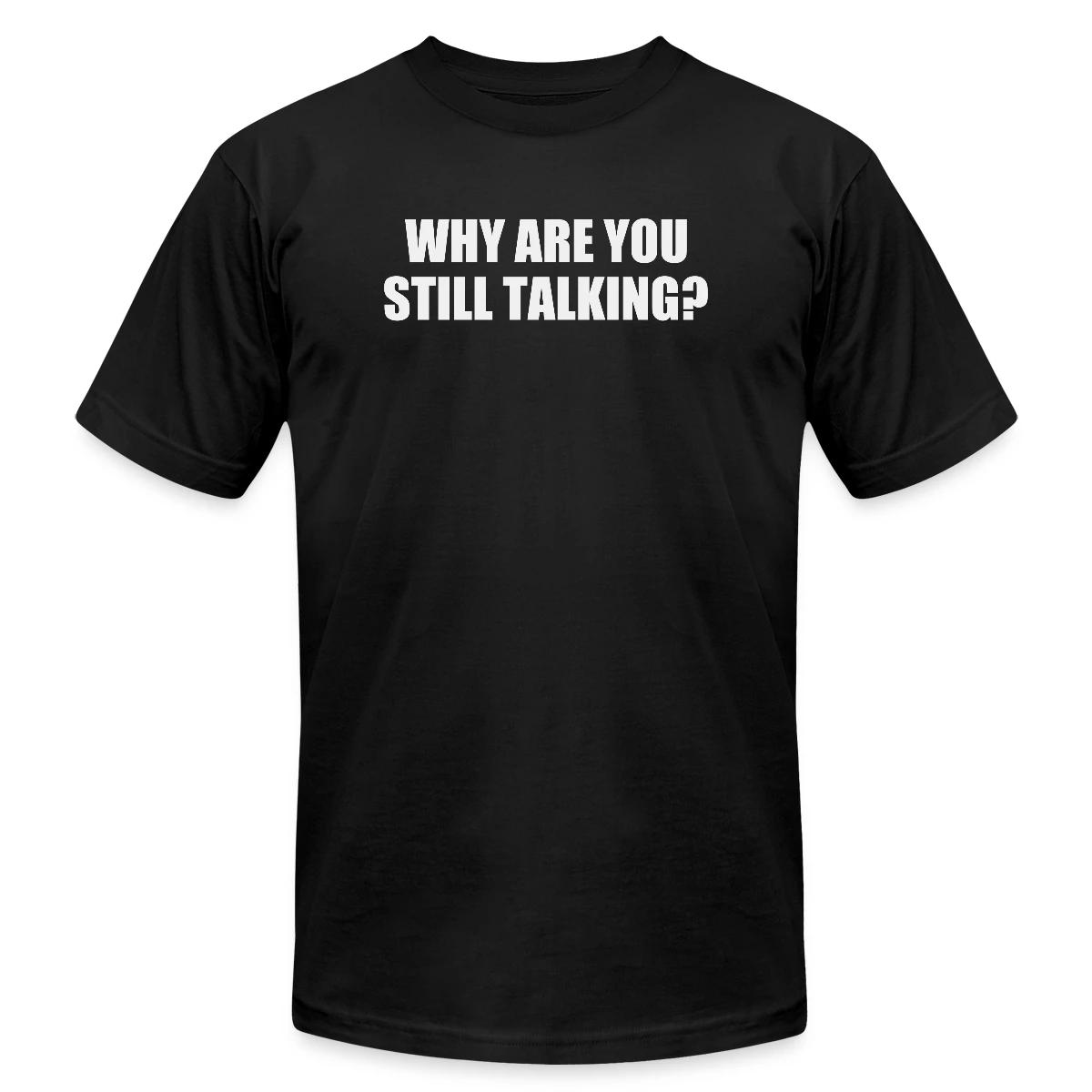 Why are you still talking? - Jersey T-shirt