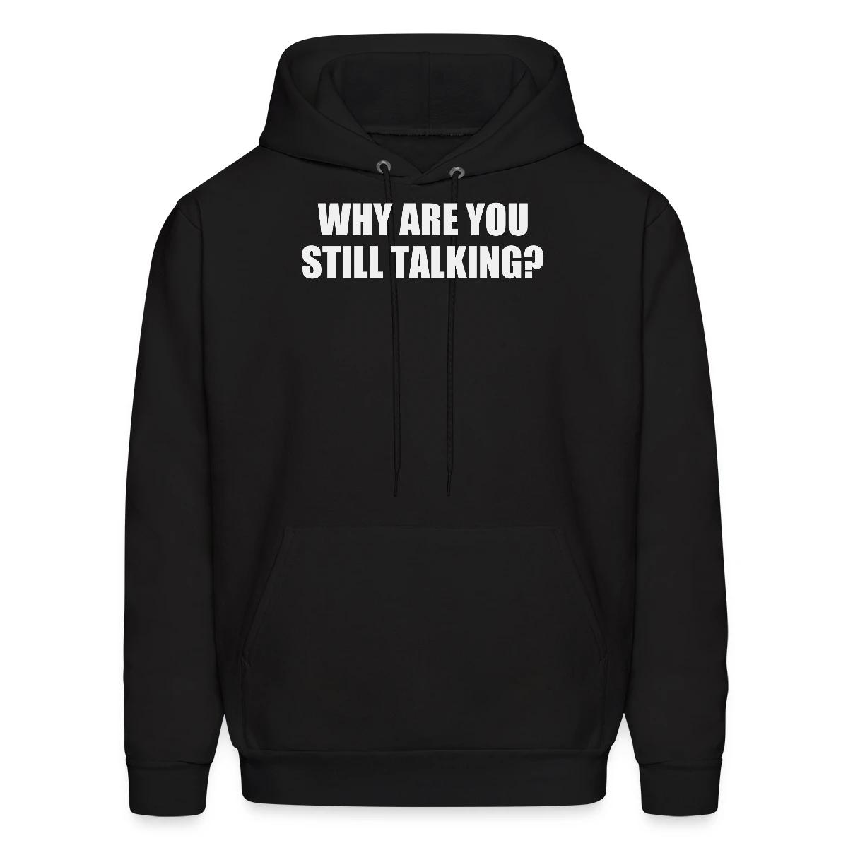 Why are you still talking? - Men's hoodie