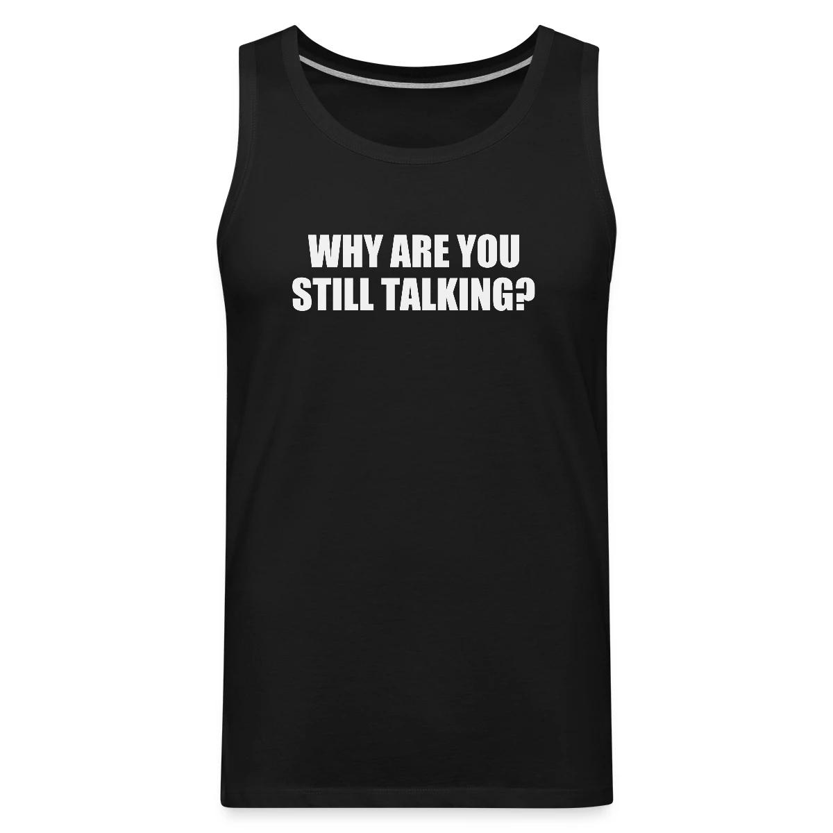 Why are you still talking? - Mens's Tank tops