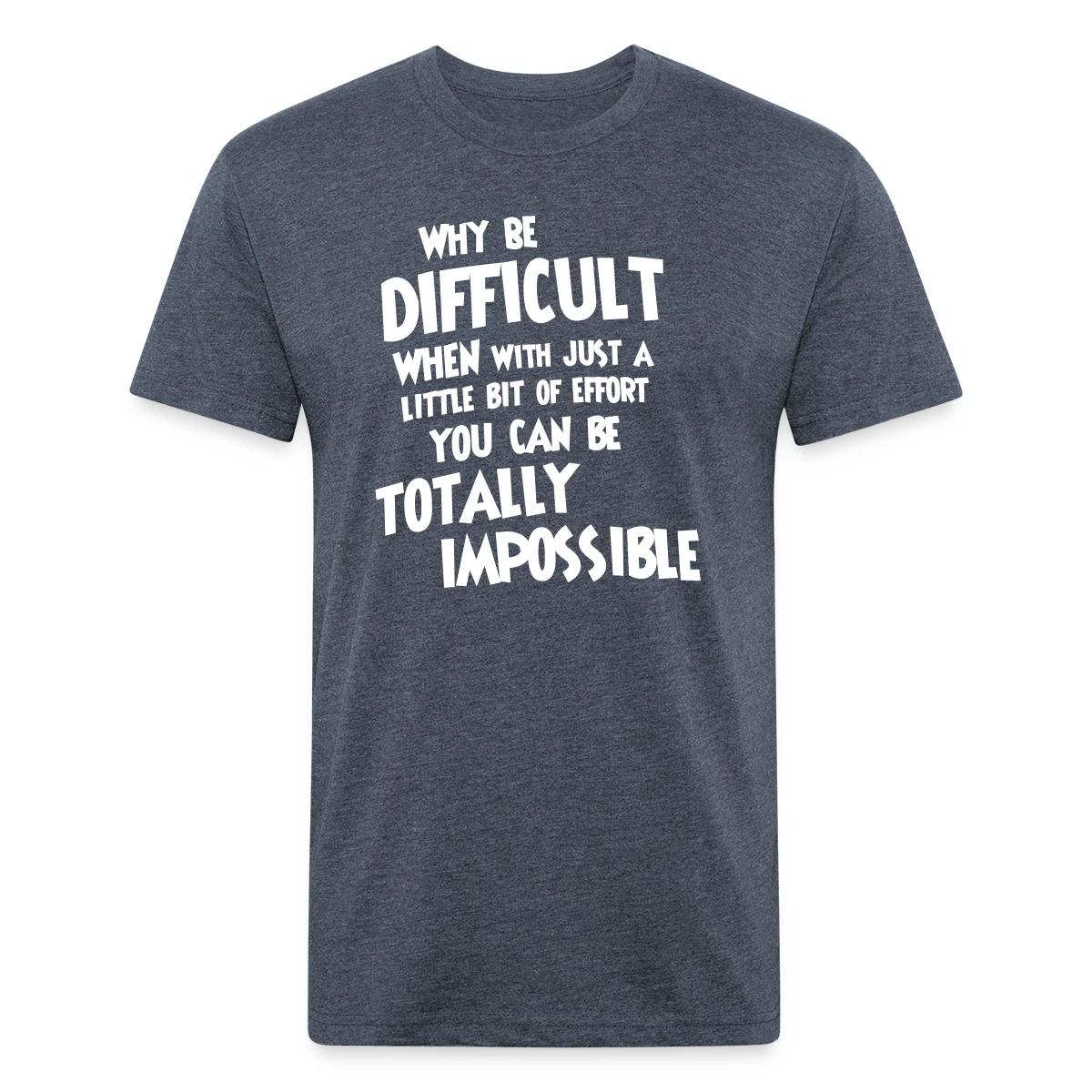 Why be difficult - Men's Fitted T-shirt