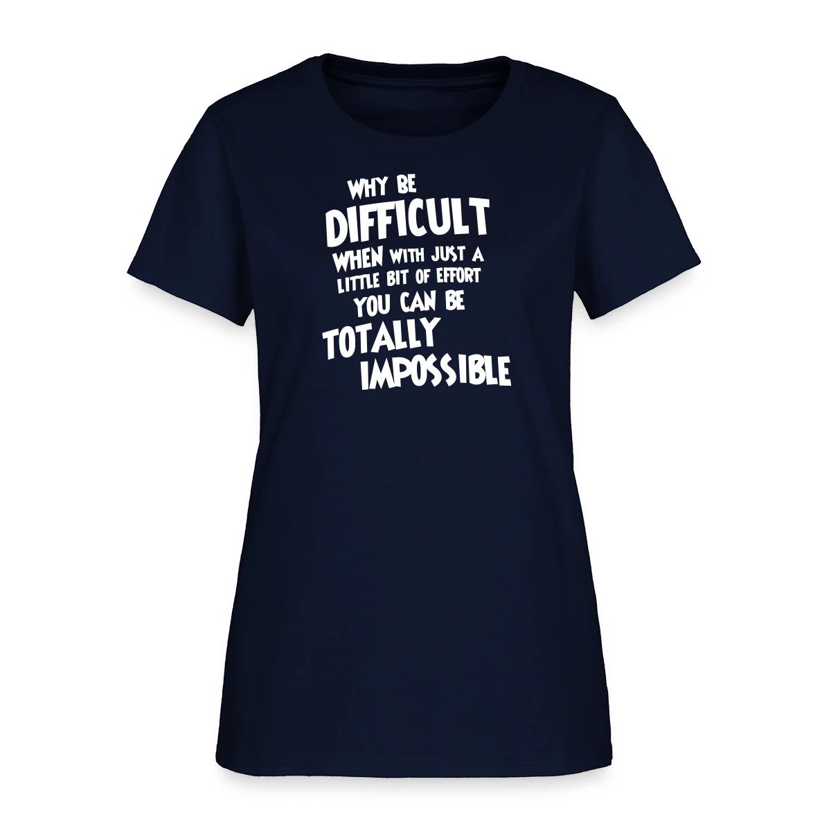 Why be difficult - Women's T-shirt