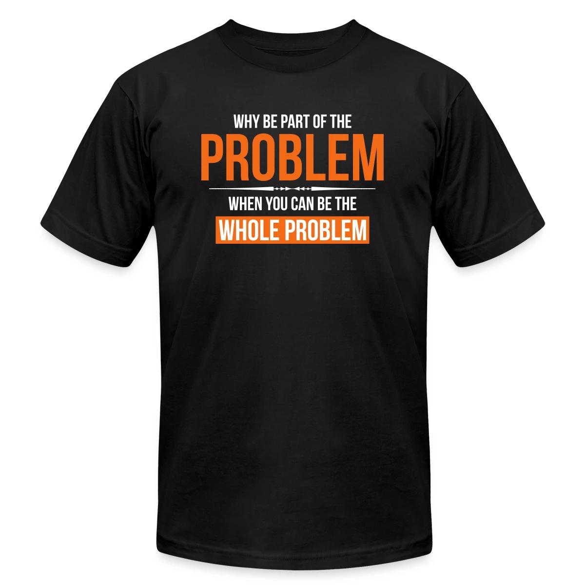 Why be part of the problem - Jersey T-shirt